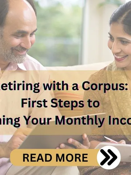 A link to our blog post on the first steps to planning your monthly income after retiring with a corpus. We guide you through the essential steps to manage your retirement funds effectively for a steady income stream.