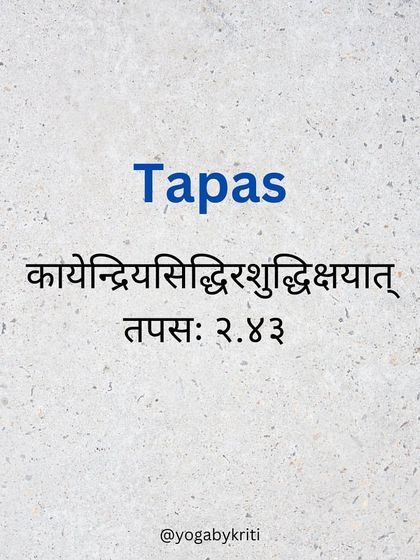 'Tapas' is the third Niyama from Ashtanga yoga. The practice of austerity purifies the body and senses, strengthening the intellect and willpower.
