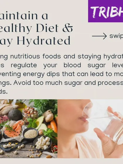 A healthy diet and proper hydration help regulate your blood sugar, preventing energy dips that can contribute to mood swings. Focus on nutritious foods and avoid excess sugar.