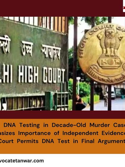 The Delhi High Court permitted a DNA test even at the final arguments stage of a decade-old murder case, emphasizing the importance of independent scientific evidence. We leverage forensic advancements to strengthen our cases, ensuring all avenues for justice are explored.