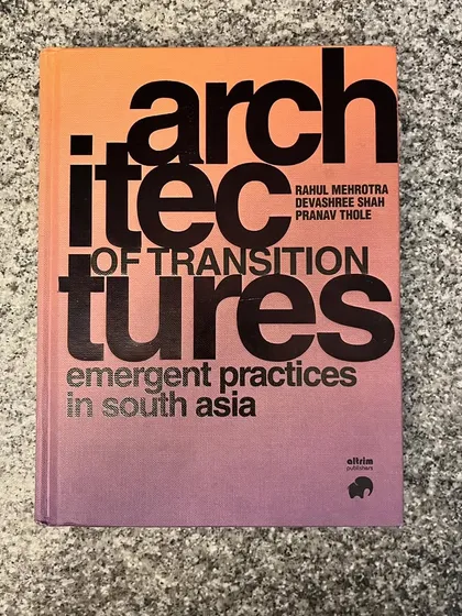 The cover of the book "Architectures of Transition: Emergent Practices in South Asia," where our firm was featured. A great initiative led by Rahul Mehrotra at Harvard GSD.