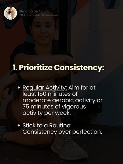 Basic #1: Prioritize Consistency. Aim for at least 150 minutes of moderate aerobic activity per week. Remember, consistency over perfection.