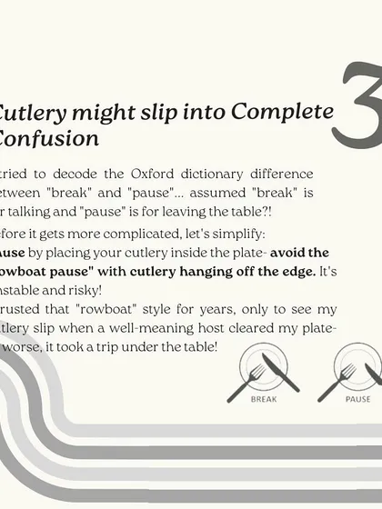 The "rowboat pause" with cutlery hanging off the plate is unstable and risky. To pause, simply place your cutlery inside the plate to avoid any accidents.