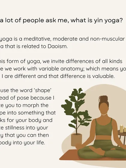 I often get asked, "What is Yin Yoga?" This is my answer. It is a meditative, non-muscular practice rooted in Taoism that honors our differences and invites us to find stillness in a shape that works for our own body.