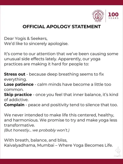 An official apology for the "side effects" of our yoga practices, such as reduced stress, increased patience, and a more positive outlook. We stand by our commitment to this transformative, life-enhancing discipline.