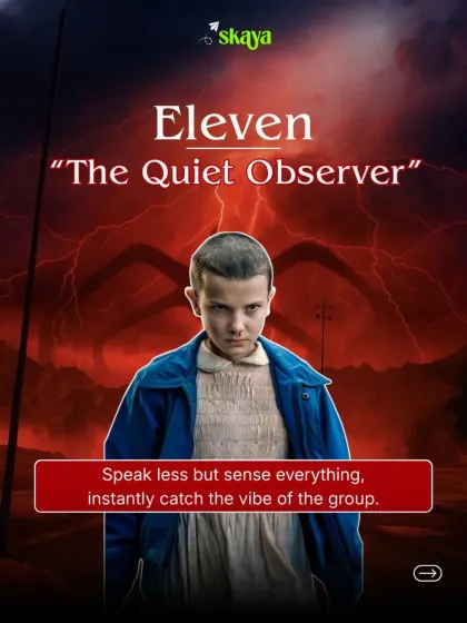 Or are you Eleven, "The Quiet Observer," who speaks less but instantly catches the vibe of the group?