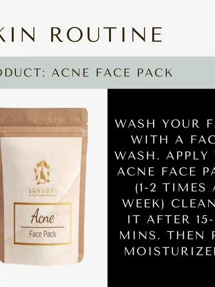 For a deeper treatment, our Acne Face Pack can be used 1-2 times a week. After cleansing, apply the pack for 15-20 minutes to draw out impurities, then follow with a moisturizer.