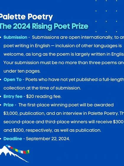 The 2024 Rising Poet Prize by Palette Poetry is for poets who have not yet published a full-length collection. The winner receives a cash prize, publication, and an interview.