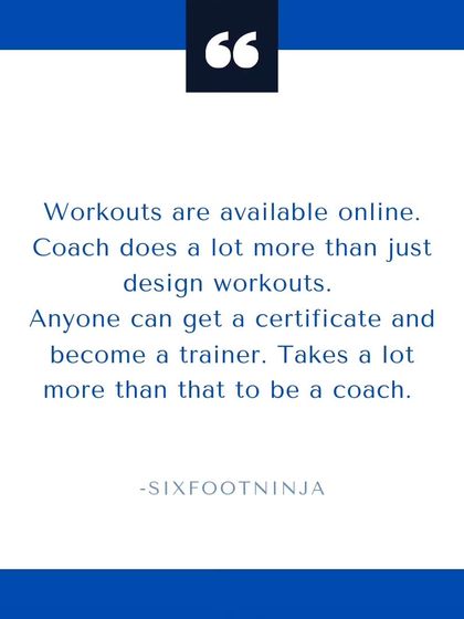 Workouts are available online. A coach does a lot more than just design workouts. Anyone can get a certificate; it takes a lot more to be a coach.