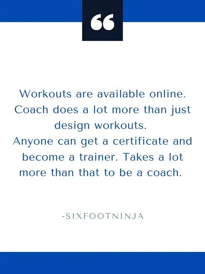 Workouts are available online. A coach does a lot more than just design workouts. Anyone can get a certificate; it takes a lot more to be a coach.