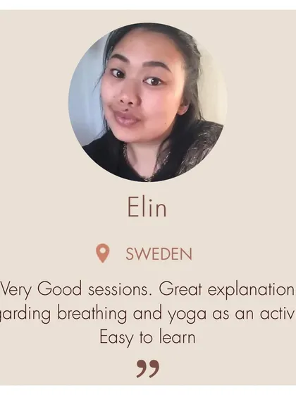 Elin from Sweden found the sessions easy to learn with great explanations. My goal is always to demystify yoga and breathing, making the concepts and practices accessible and clear for everyone, regardless of their experience level.