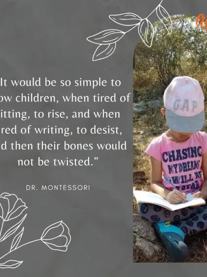 "It would be so simple to allow children, when tired of sitting, to rise, and when tired of writing, to desist..." This highlights our respect for the child's natural rhythms and physical needs.