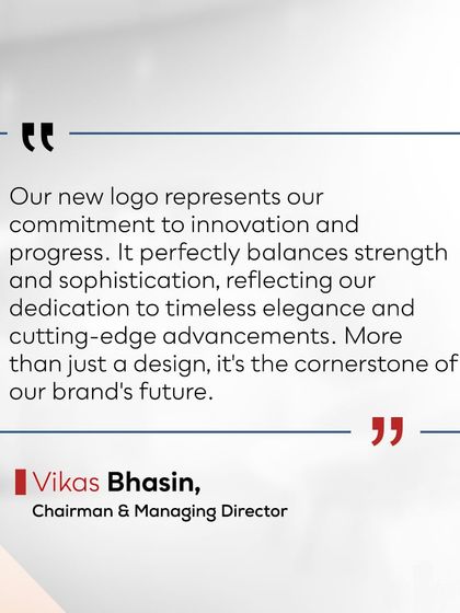 Our Chairman & Managing Director, Vikas Bhasin, states that our new logo represents our commitment to innovation and progress, balancing strength and sophistication to reflect our brand's future.