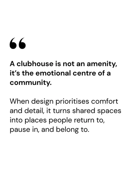 A quote defining my belief that a clubhouse is not a mere amenity but the emotional centre of a community. When design prioritizes comfort and detail, it creates places where people feel they belong.
