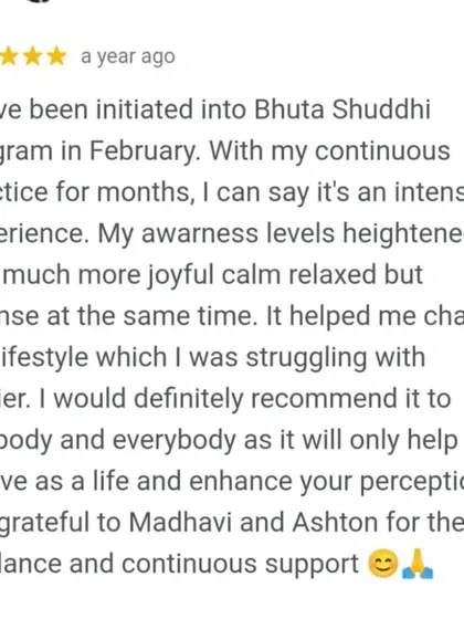 This participant describes Bhuta Shuddhi as an intense experience that heightened awareness and brought a sense of joyful calm. It is a simple practice that can fundamentally change your lifestyle and enhance your perception of life.