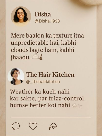 A fun take on the unpredictability of hair, especially in monsoon weather. While I can't control the weather, my frizz-control products can definitely help you manage the chaos and avoid "broom-like" hair days.