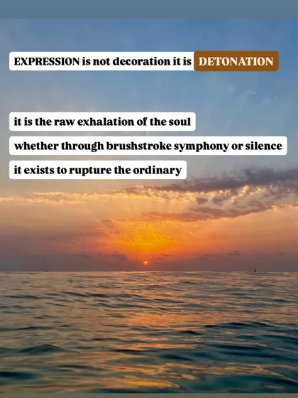 Expression is not decoration; it is detonation. It exists to rupture the ordinary.