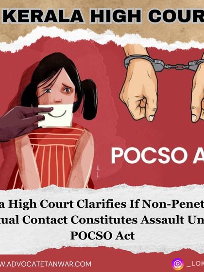 This post discusses a Kerala High Court clarification on what constitutes sexual assault under the POCSO Act. The court held that non-penetrative physical contact with sexual intent is sufficient to qualify as an assault.