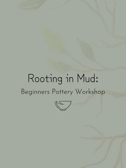 An announcement for our 'Rooting in Mud' beginners pottery workshop, designed to take you from the very basics of your pottery journey.