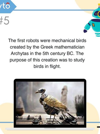 The very first robots were mechanical birds created by the Greek mathematician Archytas in the 5th century BC to study flight.