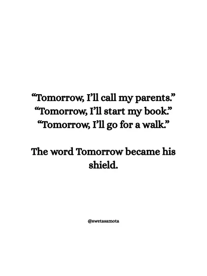 "Tomorrow, I'll call my parents." "Tomorrow, I'll start my book." The word 'Tomorrow' became his shield against taking meaningful action today.