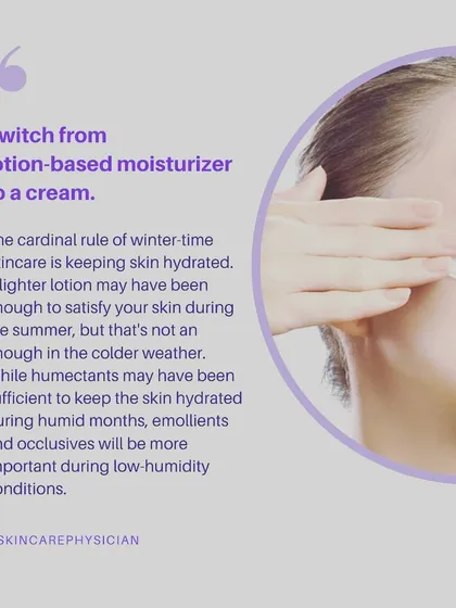 For winter, I recommend switching from a lightweight lotion to a richer cream. Your skin needs more support from emollients and occlusives to stay hydrated in low-humidity conditions.