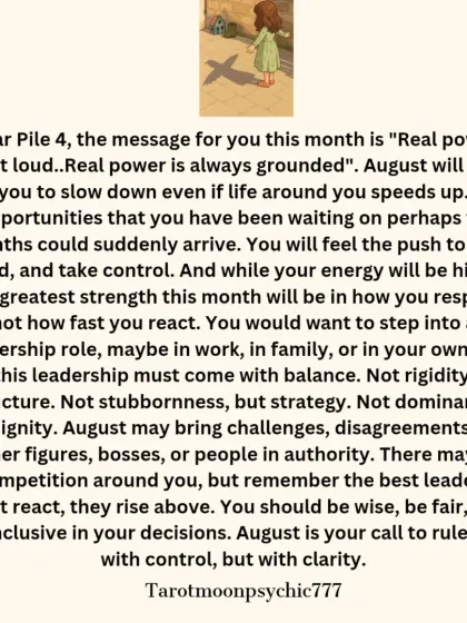 The message for Pile 4 of the August reading. The theme is "Real power is always grounded," advising you to slow down, lead with balance, and rise above challenges with clarity.