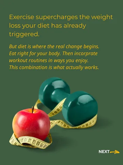 Exercise is a great accelerator for weight loss, but the real change begins with your diet. The winning combination is eating right for your body and then adding workouts you enjoy.