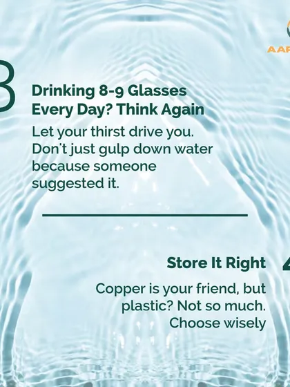 Instead of forcing 8-9 glasses a day, let your thirst guide you. And when it comes to storage, we recommend using copper vessels over plastic for better health benefits.