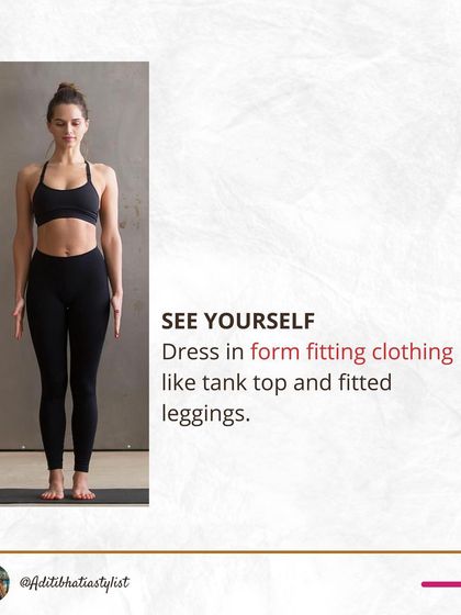 To begin, dress in form fitting clothing like a tank top and leggings. This will allow you to clearly see your natural silhouette without the distraction of loose fabric.