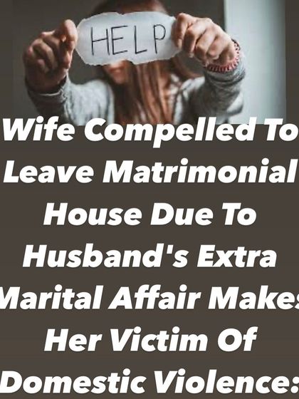 If a husband's extra-marital affair compels his wife to leave her home, she is considered a victim of domestic violence. This is a critical point that allows for legal recourse and protection.