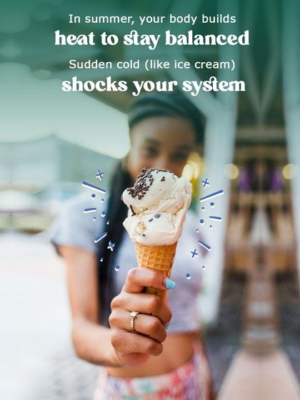 In summer, your body builds internal heat. A sudden cold shock from ice cream can disrupt this balance.