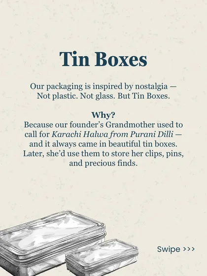 My packaging is inspired by nostalgia. The tin boxes are a tribute to my grandmother, who used to receive Karachi Halwa in similar boxes from Purani Dilli.