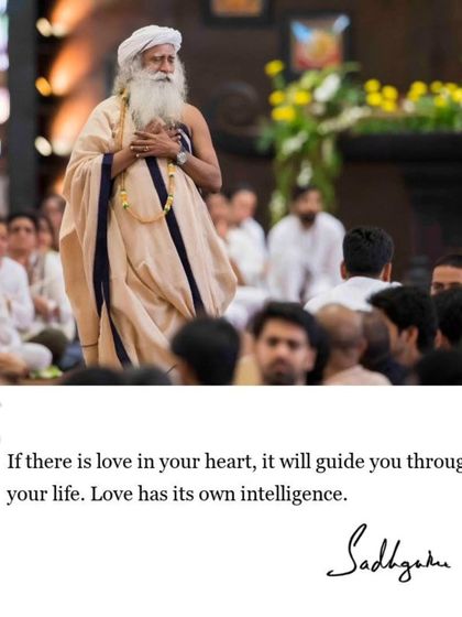 A simple yet profound quote from Sadhguru: "If there is love in your heart, it will guide you through your life. Love has its own intelligence."