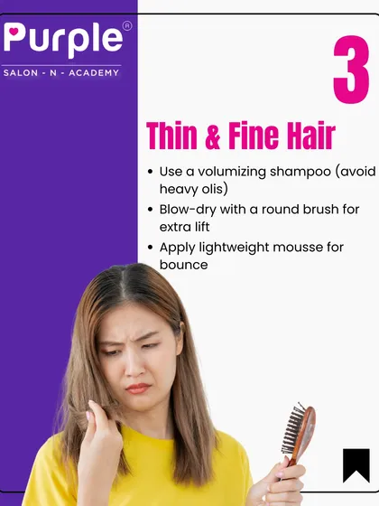 If you have thin and fine hair, use a volumizing shampoo and blow-dry with a round brush for extra lift. A lightweight mousse can also add bounce without weighing your hair down.