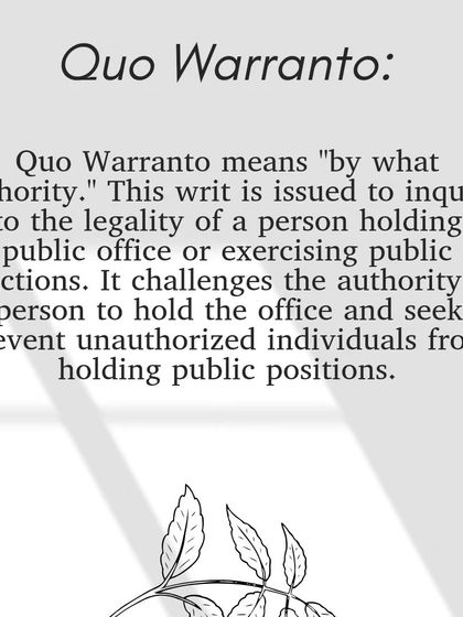 The writ of Quo Warranto, meaning "by what authority," is issued to inquire into the legality of a person holding a public office.