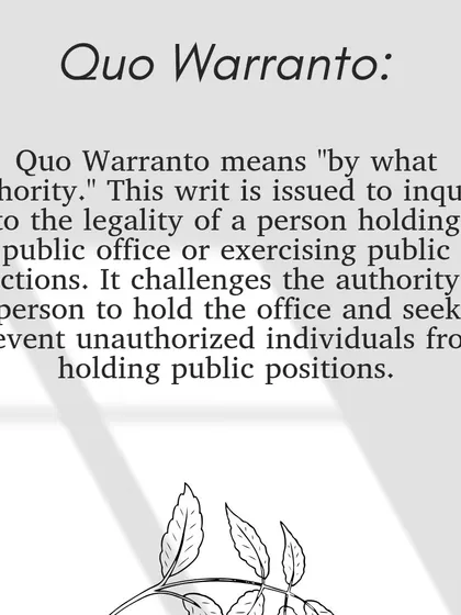 The writ of Quo Warranto, meaning "by what authority," is issued to inquire into the legality of a person holding a public office.