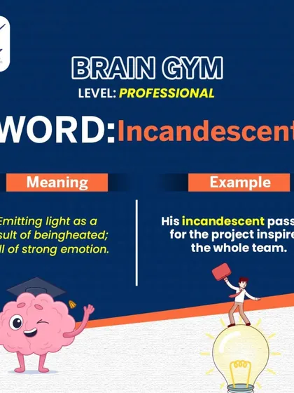 Brain Gym (Professional): Incandescent. This word means emitting light or being full of strong emotion. You can use it to describe someone's "incandescent passion" for a project, which is a powerful way to give a compliment.