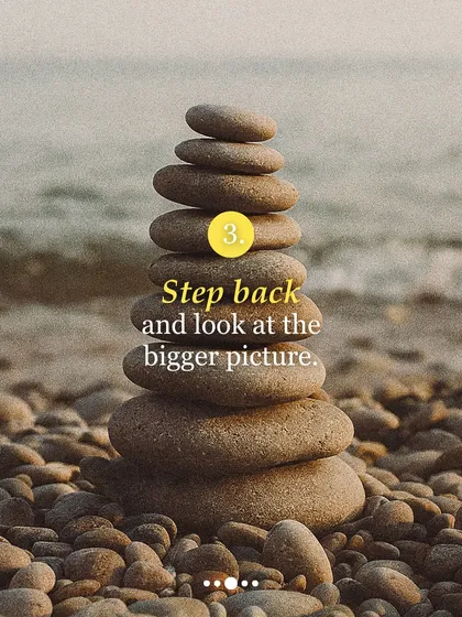 A reminder to step back and look at the bigger picture. It's easy to get lost in the details, but perspective is everything.