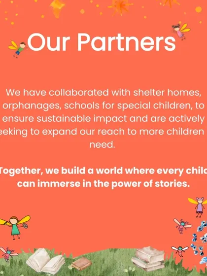We partner with shelter homes, orphanages, and schools to ensure sustainable impact. Together, we build a world where every child can immerse themselves in stories.