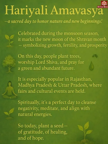 Hariyali Amavasya is a sacred day during the monsoon season to honor nature and new beginnings. On this day, people plant trees and worship Lord Shiva, praying for a green and abundant future. It is a perfect time to cleanse negativity and align with natural energies.