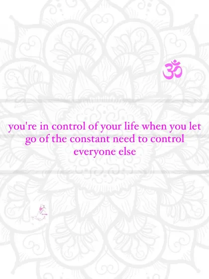 You are in control of your life when you let go of the constant need to control everyone else.