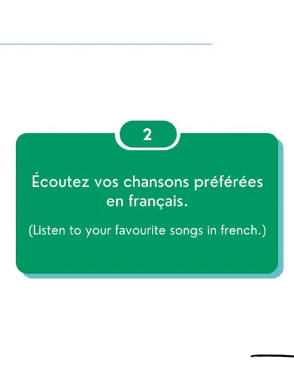 Listen to your favorite songs in French. Music is a fantastic tool for learning rhythm, pronunciation, and new vocabulary in a natural way.