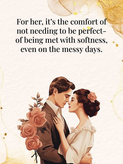 For her, it's the comfort of not needing to be perfect, of being met with softness even on the messy days.