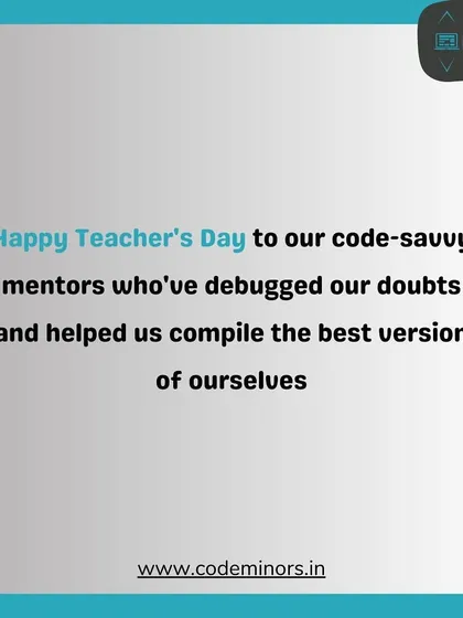 A heartfelt Teacher's Day message for our code-savvy mentors. We thank them for debugging our doubts and guiding our learning journey.