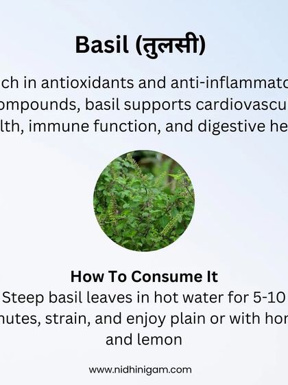 Basil (Tulsi) is rich in antioxidants and anti-inflammatory compounds. It supports cardiovascular health, immune function, and digestive health. Enjoy it as a simple tea steeped in hot water.