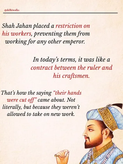 The truth is that Shah Jahan placed a restriction on his workers, preventing them from working for any other emperor. It was like a contract, not a brutal punishment.