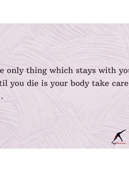 A simple but profound truth. The only thing that stays with you your entire life is your body. Taking care of it is not a luxury, but a necessity.