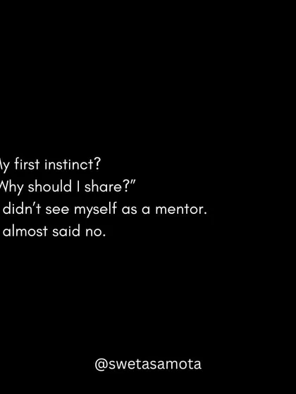 My first instinct was, "Why should I share?" I didn't see myself as a mentor and almost said no.