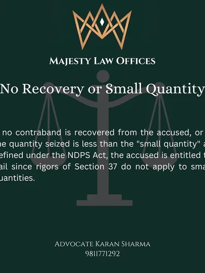The quantity of contraband recovered is a critical factor in NDPS cases. If no drugs were recovered from you, or if the amount is less than the 'small quantity' defined in the Act, the strict conditions of Section 37 do not apply, making it a strong ground for bail.